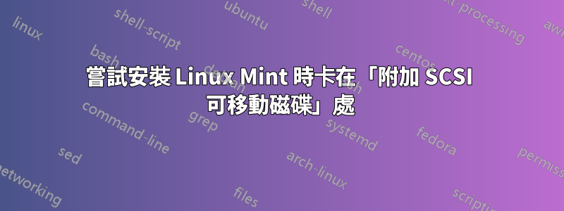 嘗試安裝 Linux Mint 時卡在「附加 SCSI 可移動磁碟」處