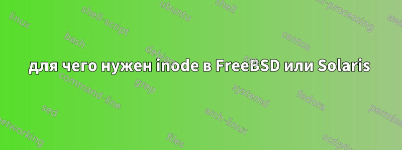 для чего нужен inode в FreeBSD или Solaris