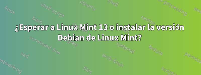 ¿Esperar a Linux Mint 13 o instalar la versión Debian de Linux Mint?