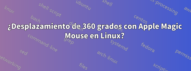 ¿Desplazamiento de 360 ​​grados con Apple Magic Mouse en Linux?