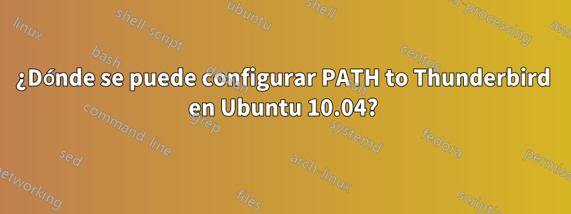 ¿Dónde se puede configurar PATH to Thunderbird en Ubuntu 10.04?