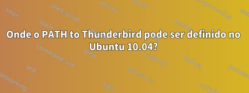 Onde o PATH to Thunderbird pode ser definido no Ubuntu 10.04?