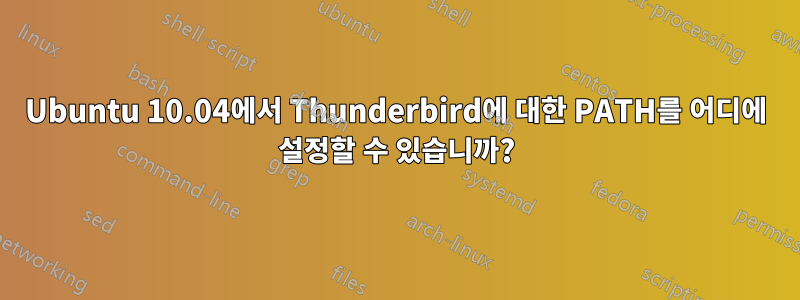 Ubuntu 10.04에서 Thunderbird에 대한 PATH를 어디에 설정할 수 있습니까?