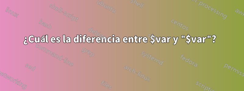 ¿Cuál es la diferencia entre $var y "$var"? 