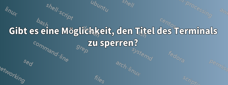 Gibt es eine Möglichkeit, den Titel des Terminals zu sperren?