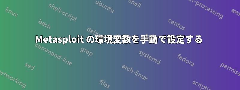 Metasploit の環境変数を手動で設定する