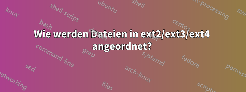 Wie werden Dateien in ext2/ext3/ext4 angeordnet?