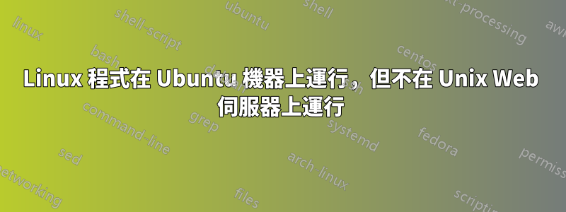 Linux 程式在 Ubuntu 機器上運行，但不在 Unix Web 伺服器上運行