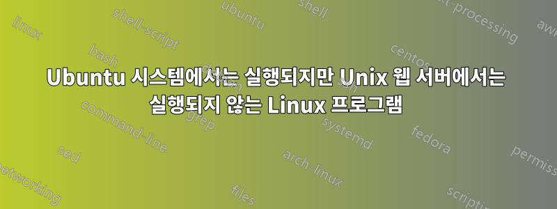 Ubuntu 시스템에서는 실행되지만 Unix 웹 서버에서는 실행되지 않는 Linux 프로그램