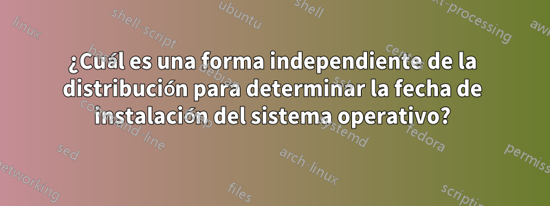 ¿Cuál es una forma independiente de la distribución para determinar la fecha de instalación del sistema operativo?