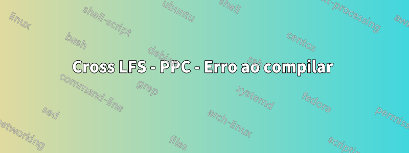 Cross LFS - PPC - Erro ao compilar