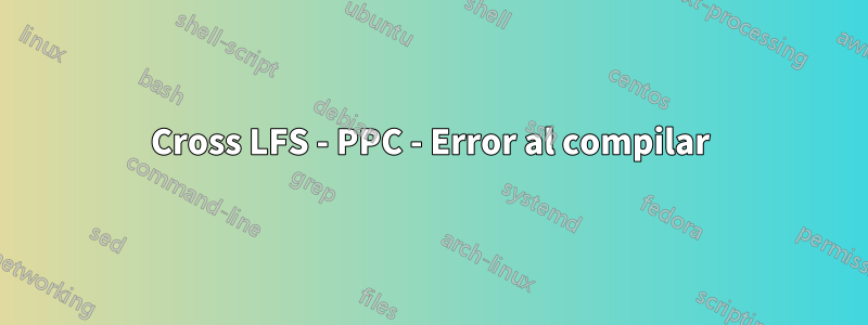 Cross LFS - PPC - Error al compilar