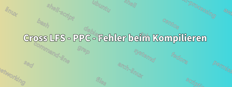 Cross LFS - PPC - Fehler beim Kompilieren