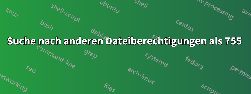 Suche nach anderen Dateiberechtigungen als 755