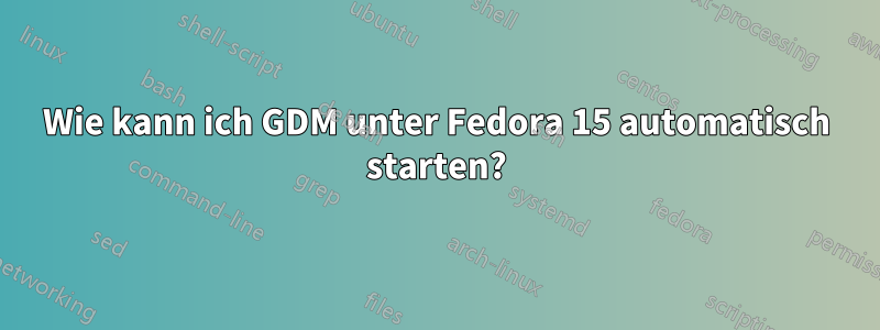 Wie kann ich GDM unter Fedora 15 automatisch starten?