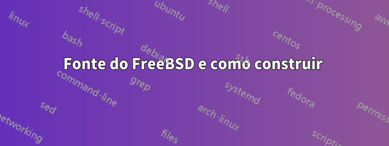 Fonte do FreeBSD e como construir