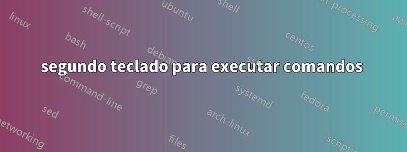 segundo teclado para executar comandos