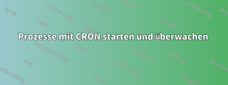 Prozesse mit CRON starten und überwachen