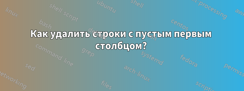 Как удалить строки с пустым первым столбцом?