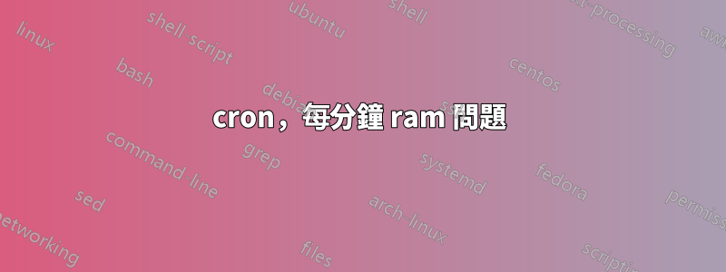 cron，每分鐘 ram 問題