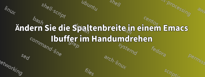 Ändern Sie die Spaltenbreite in einem Emacs Ibuffer im Handumdrehen