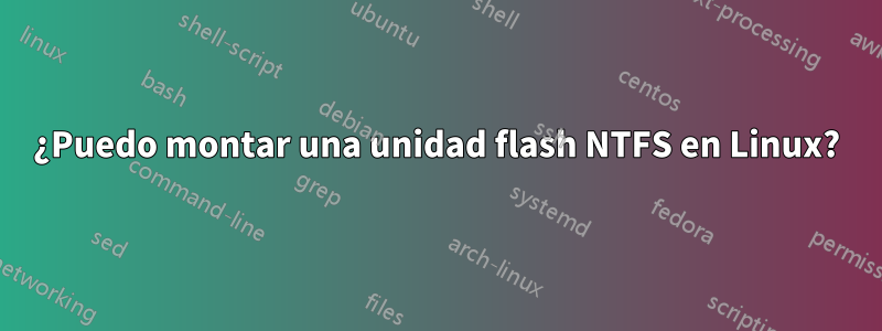 ¿Puedo montar una unidad flash NTFS en Linux?