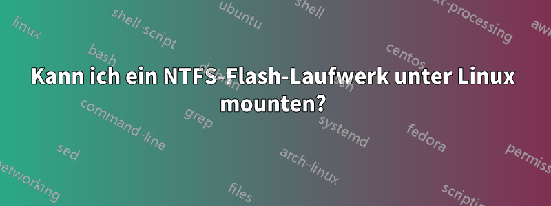 Kann ich ein NTFS-Flash-Laufwerk unter Linux mounten?