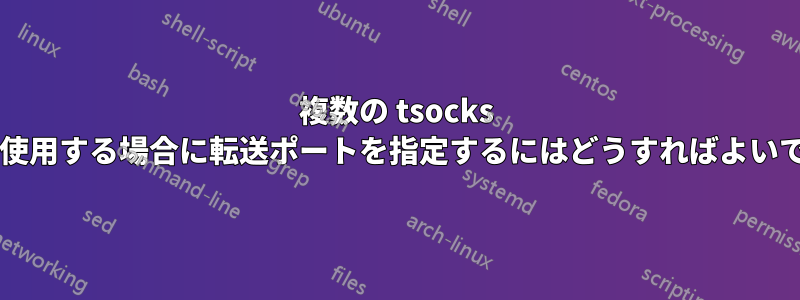 複数の tsocks サービスを使用する場合に転送ポートを指定するにはどうすればよいでしょうか?