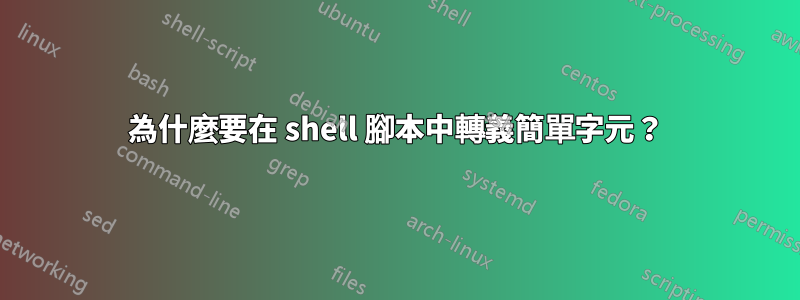 為什麼要在 shell 腳本中轉義簡單字元？