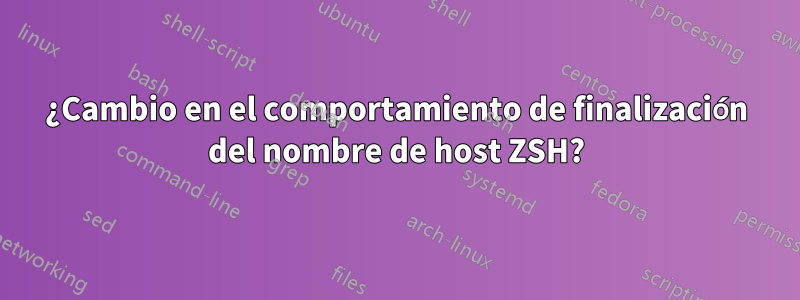 ¿Cambio en el comportamiento de finalización del nombre de host ZSH?