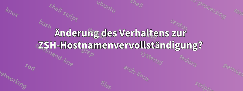 Änderung des Verhaltens zur ZSH-Hostnamenvervollständigung?