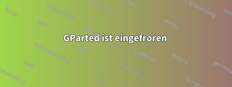 GParted ist eingefroren