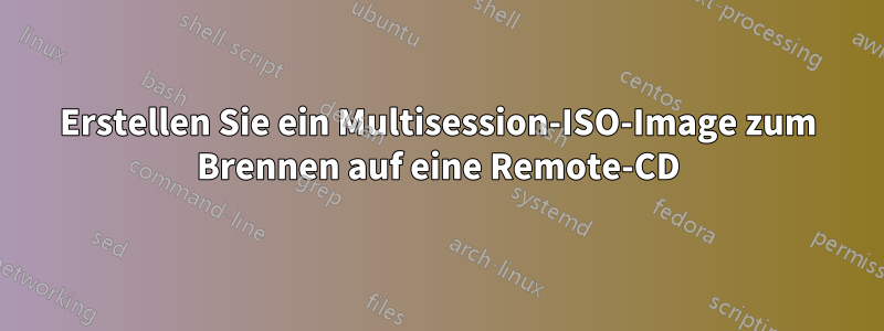 Erstellen Sie ein Multisession-ISO-Image zum Brennen auf eine Remote-CD