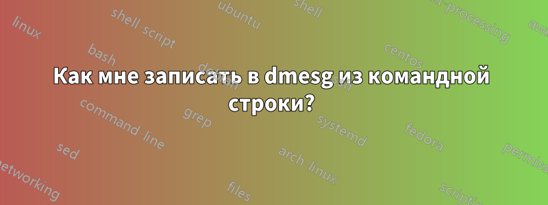 Как мне записать в dmesg из командной строки?