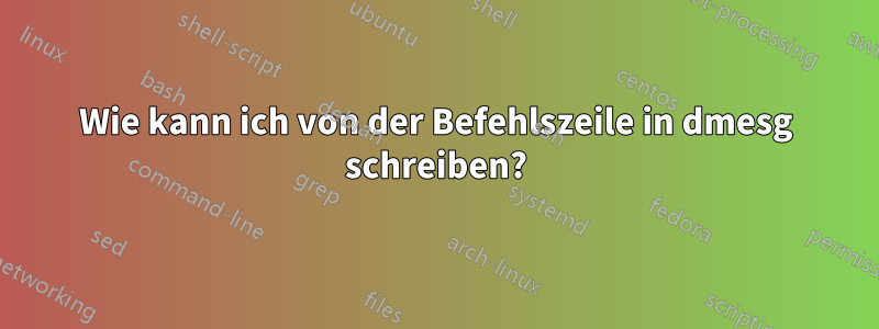 Wie kann ich von der Befehlszeile in dmesg schreiben?