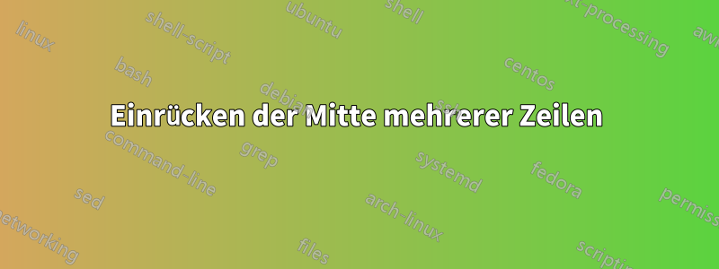 Einrücken der Mitte mehrerer Zeilen