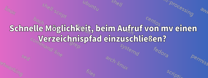 Schnelle Möglichkeit, beim Aufruf von mv einen Verzeichnispfad einzuschließen? 