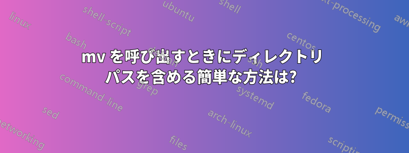 mv を呼び出すときにディレクトリ パスを含める簡単な方法は? 