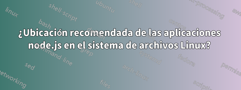 ¿Ubicación recomendada de las aplicaciones node.js en el sistema de archivos Linux?