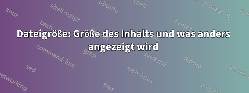 Dateigröße: Größe des Inhalts und was anders angezeigt wird