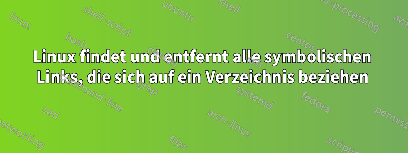 Linux findet und entfernt alle symbolischen Links, die sich auf ein Verzeichnis beziehen