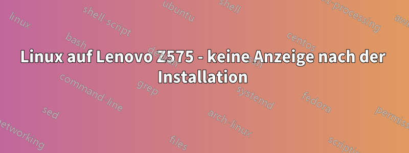 Linux auf Lenovo Z575 - keine Anzeige nach der Installation