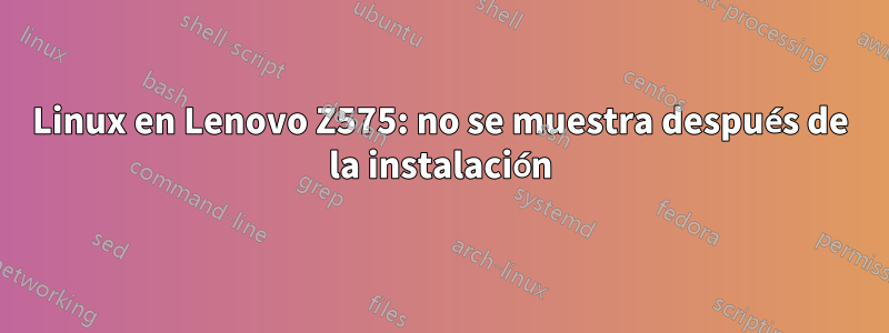 Linux en Lenovo Z575: no se muestra después de la instalación