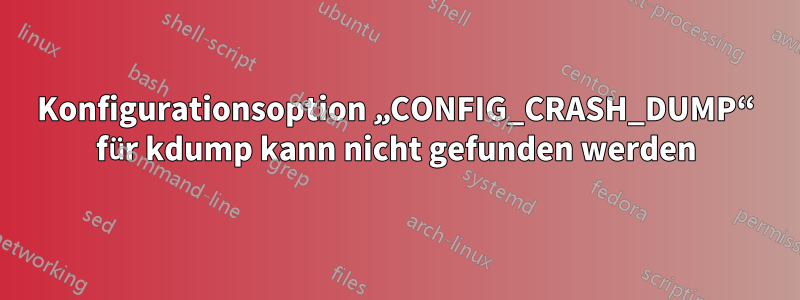 Konfigurationsoption „CONFIG_CRASH_DUMP“ für kdump kann nicht gefunden werden