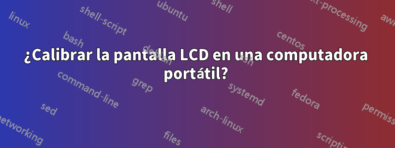 ¿Calibrar la pantalla LCD en una computadora portátil?