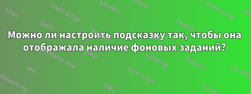 Можно ли настроить подсказку так, чтобы она отображала наличие фоновых заданий?