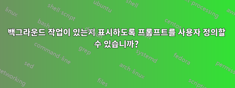 백그라운드 작업이 있는지 표시하도록 프롬프트를 사용자 정의할 수 있습니까?