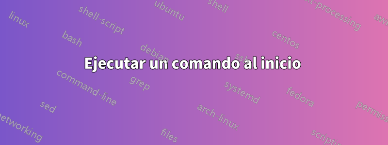 Ejecutar un comando al inicio