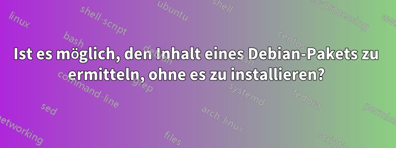 Ist es möglich, den Inhalt eines Debian-Pakets zu ermitteln, ohne es zu installieren?