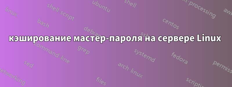 кэширование мастер-пароля на сервере Linux